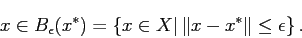 \begin{displaymath} x \in B_{\epsilon}(x^*) = \left\{ x \in X \vert \left\Vert x - x^* \right\Vert \le \epsilon \right\}. \end{displaymath}